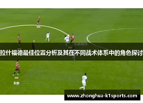 拉什福德最佳位置分析及其在不同战术体系中的角色探讨