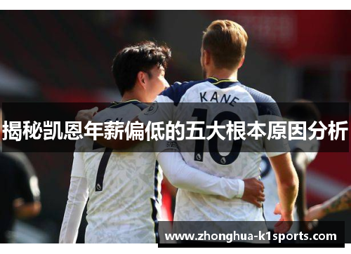 揭秘凯恩年薪偏低的五大根本原因分析