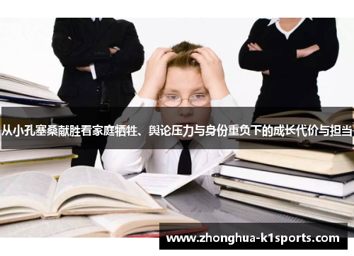 从小孔塞桑献胜看家庭牺牲、舆论压力与身份重负下的成长代价与担当