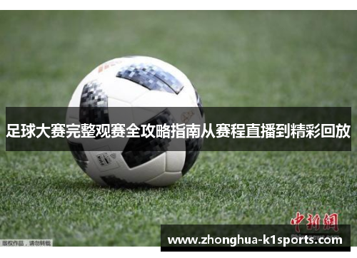 足球大赛完整观赛全攻略指南从赛程直播到精彩回放