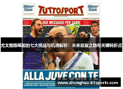 尤文图斯崛起的七大挑战与机遇解析：未来发展之路与关键转折点