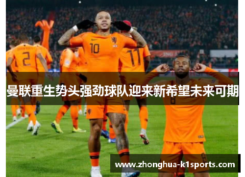 曼联重生势头强劲球队迎来新希望未来可期