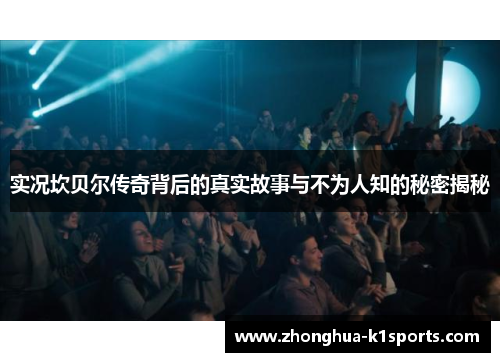 实况坎贝尔传奇背后的真实故事与不为人知的秘密揭秘