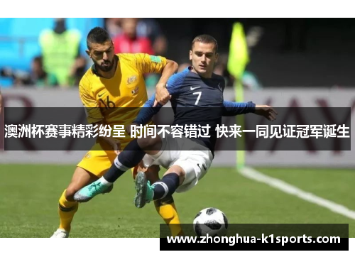 澳洲杯赛事精彩纷呈 时间不容错过 快来一同见证冠军诞生