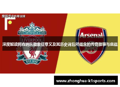 深度解读阿森纳队徽象征意义及其历史背后所蕴含的传奇故事与底蕴