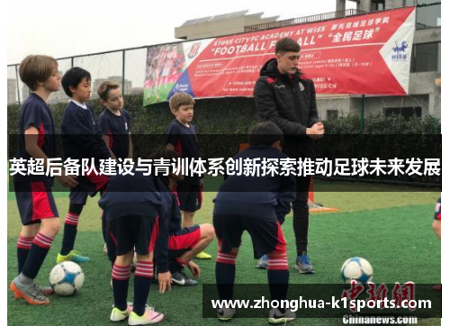 英超后备队建设与青训体系创新探索推动足球未来发展