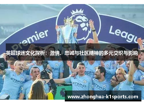 英超球迷文化探析：激情、忠诚与社区精神的多元交织与影响