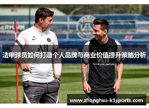 法甲球员如何打造个人品牌与商业价值提升策略分析